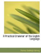 A Practical Grammar Of The English Language di Thomas Wadleigh Harvey edito da Bibliolife