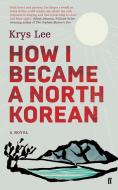 How I Became a North Korean di Krys Lee edito da Faber & Faber