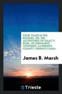 Four Years in the Rockies, Or, the Adventures of Isaac P. Rose of Shenango Township, Lawrence County, Pennsylvania ... di James B. Marsh edito da LIGHTNING SOURCE INC