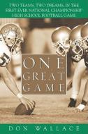 One Great Game: Two Teams, Two Dreams, in the First Ever National Championship High School Football Game di Don Wallace edito da Atria Books