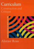 Curriculum: Construction and Critique di Alistair Ross edito da Routledge