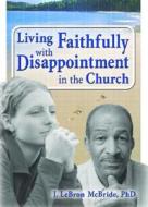 Living Faithfully With Disappointment In The Church di J. LeBron McBride edito da Taylor & Francis Inc
