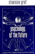 Psychology of the Future: Lessons from Modern Consciousness Research di Stanislav Grof edito da STATE UNIV OF NEW YORK PR