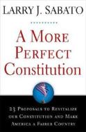 A More Perfect Constitution: 23 Proposals to Revitalize Our Constitution and Make America a Fairer Country di Larry Sabato edito da Walker & Company