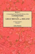A Genealogical and Heraldic History of the Commoners of Great Britain and Ireland. In Four Volumes. Volume I di John Burke edito da Clearfield