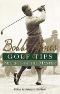 Bobby Jones Golf Tips: Secrets of the Master di Bobby Jones edito da Citadel Press