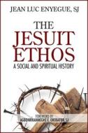 The Jesuit Ethos: A Social and Spiritual History di Jean Luc Enyegue edito da PAULIST PR