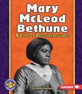Mary McLeod Bethune: A Life of Resourcefulness di Kristin Sterling edito da Lerner Classroom