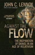 Against the Flow di John C. Lennox edito da Lion Hudson Plc