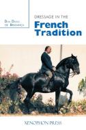 Dressage In The French Tradition di Dom Diogo de Bragance edito da Xenophon Press Llc