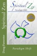 Spiritual Zen: Paradigm Shift di MR Doug C. Pamenter edito da Real Life Resources