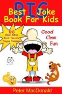 Best Big Joke Book for Kids: Hundreds of Good Clean Jokes, Brain Teasers and Tongue Twisters for Kids di Peter J. MacDonald edito da Sweet Dreams Publishing