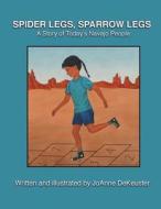 Spider Legs, Sparrow Legs: A Story of Today's Navajo People di Joanne Dekeuster edito da LIGHTNING SOURCE INC