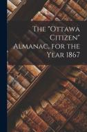 The Ottawa Citizen Almanac, for the Year 1867 di Anonymous edito da LIGHTNING SOURCE INC