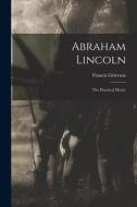 Abraham Lincoln: the Practical Mystic di Francis Grierson edito da LIGHTNING SOURCE INC