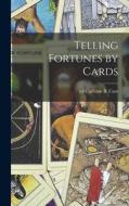 Telling Fortunes by Cards di Ed C. Carleton B. (Carleton Britton) edito da LEGARE STREET PR