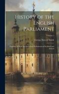 History of the English Parliament: Together With an Account of the Parliaments of Scotland and Ireland; Volume 1 di George Barnett Smith edito da LEGARE STREET PR