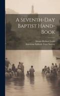 A Seventh-day Baptist Hand-book di Abram Herbert Lewis edito da LEGARE STREET PR
