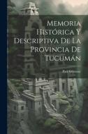 Memoria Histórica Y Descriptiva De La Provincia De Tucumán di Paul Groussac edito da LEGARE STREET PR