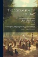 The Socialism of To-Day: A Source-Book of the Present Position and Recent Devolopmet of the Socialist and Labor Parties in All Countries, Consi di William English Walling, Jessie Wallace Hughan, James Graham Phelps Stokes edito da LEGARE STREET PR