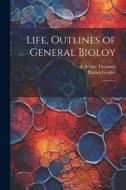 Life, Outlines of General Bioloy: 1 di J. Arthur Thomson, Patrick Geddes edito da LEGARE STREET PR