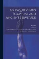 An Inquiry Into Scriptual and Ancient Servitude di Smith edito da LEGARE STREET PR