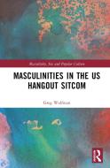 Masculinities In The US Hangout Sitcom di Greg Wolfman edito da Taylor & Francis Ltd
