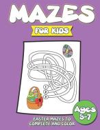 Mazes for Kids: Easter Mazes to Complete and Color Ages 5-7: Color and Solve Maze Activity Book for Kids - Problem Solvi di Lostina Maise edito da INDEPENDENTLY PUBLISHED