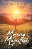 Morning Magnified di William McLeod edito da Christian Faith Publishing, Inc