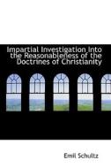 Impartial Investigation Into The Reasonableness Of The Doctrines Of Christianity di Emil Schultz edito da Bibliolife