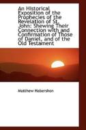 An Historical Exposition Of The Prophecies Of The Revelation Of St. John di Matthew Habershon edito da Bibliolife