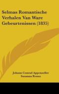 Selmas Romantische Verhalen Van Ware Gebeurtenissen (1835) di Johann Konrad Appenzeller, Susanna Ronus edito da Kessinger Publishing