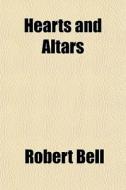Hearts And Altars di Robert Bell edito da General Books