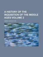 A History Of The Inquisition Of The Midd di Henry Charles Lea edito da Rarebooksclub.com