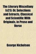 The Literary Miscellany V21 ; Or, Selec di George Nicholson edito da General Books
