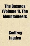 The Basutos Volume 1 ; The Mountaineers di Godfrey Lagden edito da General Books