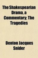 The Shakespearian Drama, A Commentary; T di Denton Jacques Snider edito da General Books