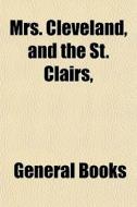 Mrs. Cleveland, And The St. Clairs, di General Books edito da General Books