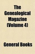 The Genealogical Magazine Volume 4 di General Books edito da General Books