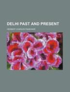 Delhi Past And Present di H. C. Fanshawe, Herbert Charles Fanshawe edito da Rarebooksclub.com