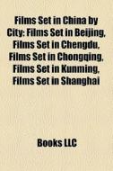 Films Set In Beijing, Films Set In Chengdu, Films Set In Chongqing, Films Set In Kunming edito da General Books Llc
