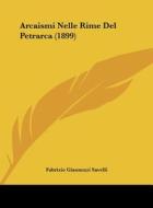 Arcaismi Nelle Rime del Petrarca (1899) di Fabrizio Giannuzzi Savelli edito da Kessinger Publishing