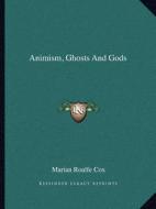 Animism, Ghosts and Gods di Marian Emily Roalfe Cox edito da Kessinger Publishing