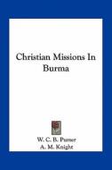 Christian Missions in Burma di W. C. B. Purser edito da Kessinger Publishing