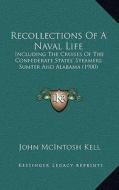 Recollections of a Naval Life: Including the Cruises of the Confederate States' Steamers Sumter and Alabama (1900) di John McIntosh Kell edito da Kessinger Publishing