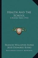 Health and the School: A Round Table (1913) di Frances Williston Burks, Jesse Dismukes Burks edito da Kessinger Publishing