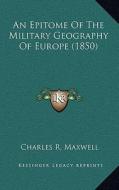 An Epitome of the Military Geography of Europe (1850) di Charles R. Maxwell edito da Kessinger Publishing