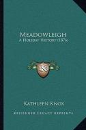 Meadowleigh: A Holiday History (1876) di Kathleen Knox edito da Kessinger Publishing