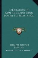 L'Abjuration Du Cimetiere Saint-Ouen D'Apres Les Textes (1901) di Philippe Hector Dunand edito da Kessinger Publishing