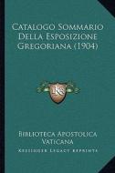 Catalogo Sommario Della Esposizione Gregoriana (1904) di Biblioteca Apostolica Vaticana edito da Kessinger Publishing